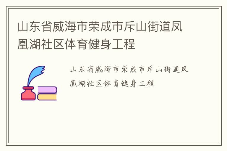 山東省威海市榮成市斥山街道鳳凰湖社區體育健身工程