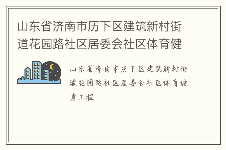 山東省濟南市歷下區(qū)建筑新村街道花園路社區(qū)居委會社區(qū)體育健身工程