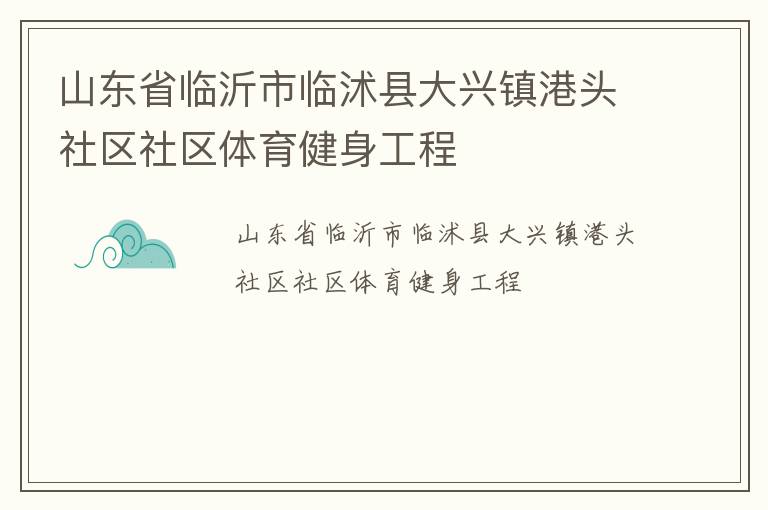 山東省臨沂市臨沭縣大興鎮港頭社區社區體育健身工程