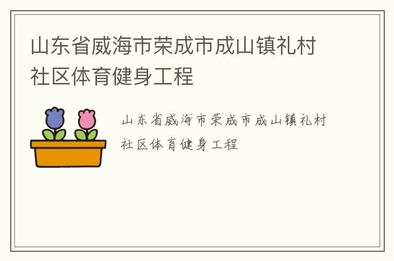 山東省威海市榮成市成山鎮禮村社區體育健身工程