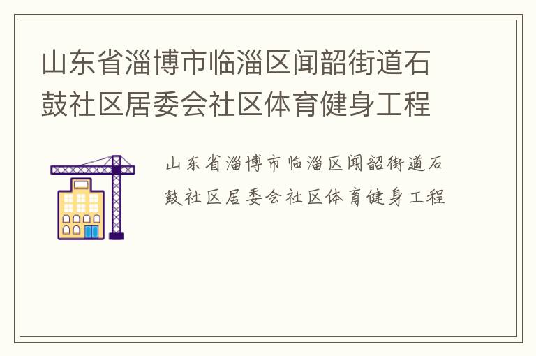 山東省淄博市臨淄區聞韶街道石鼓社區居委會社區體育健身工程