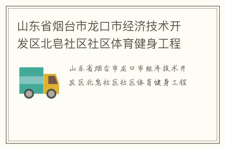 山東省煙臺市龍口市經濟技術開發區北皂社區社區體育健身工程