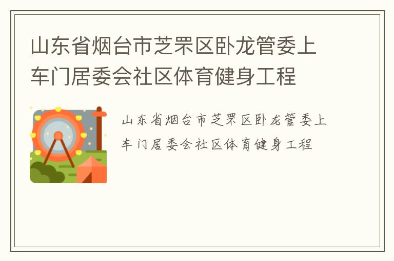山東省煙臺市芝罘區臥龍管委上車門居委會社區體育健身工程