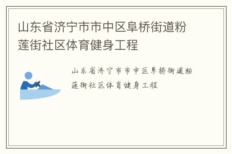 山東省濟寧市市中區阜橋街道粉蓮街社區體育健身工程
