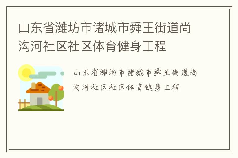 山東省濰坊市諸城市舜王街道尚溝河社區社區體育健身工程
