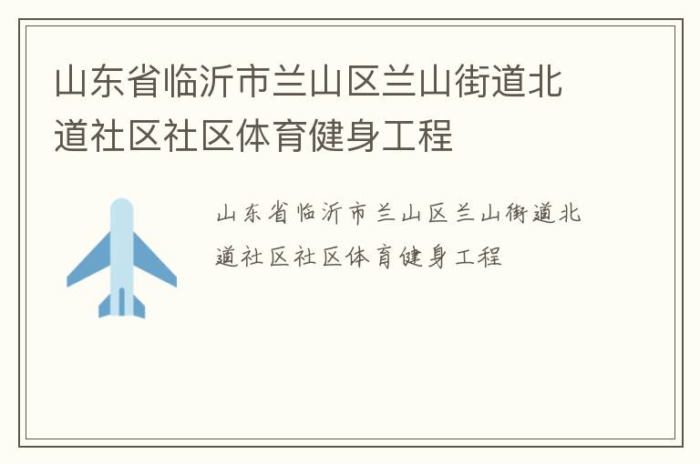 山東省臨沂市蘭山區蘭山街道北道社區社區體育健身工程