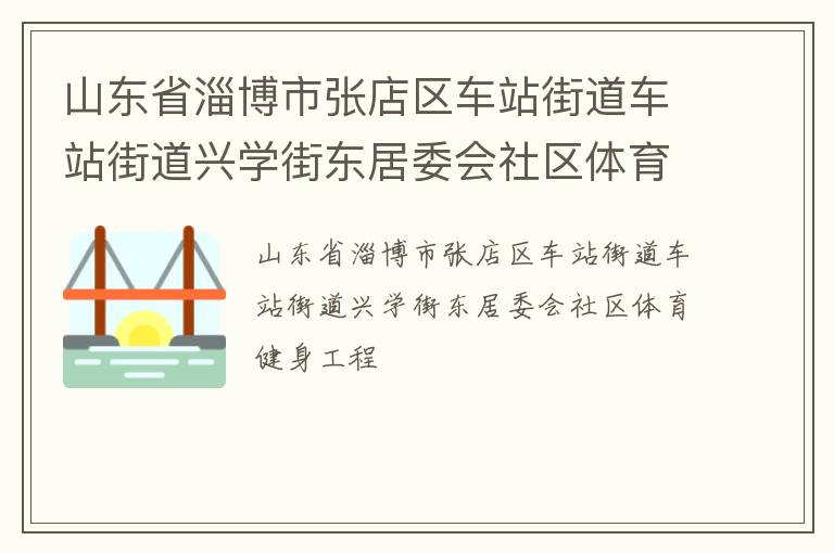 山東省淄博市張店區車站街道車站街道興學街東居委會社區體育健身工程