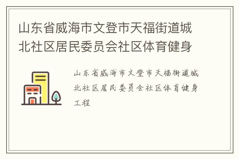 山東省威海市文登市天福街道城北社區居民委員會社區體育健身工程