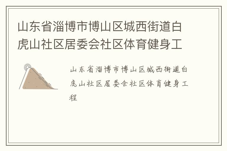 山東省淄博市博山區城西街道白虎山社區居委會社區體育健身工程