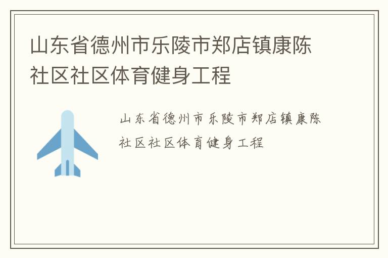 山東省德州市樂陵市鄭店鎮康陳社區社區體育健身工程