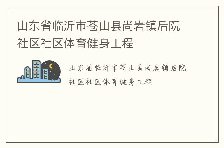 山東省臨沂市蒼山縣尚巖鎮后院社區社區體育健身工程