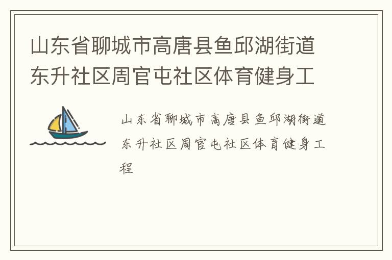 山東省聊城市高唐縣魚邱湖街道東升社區周官屯社區體育健身工程