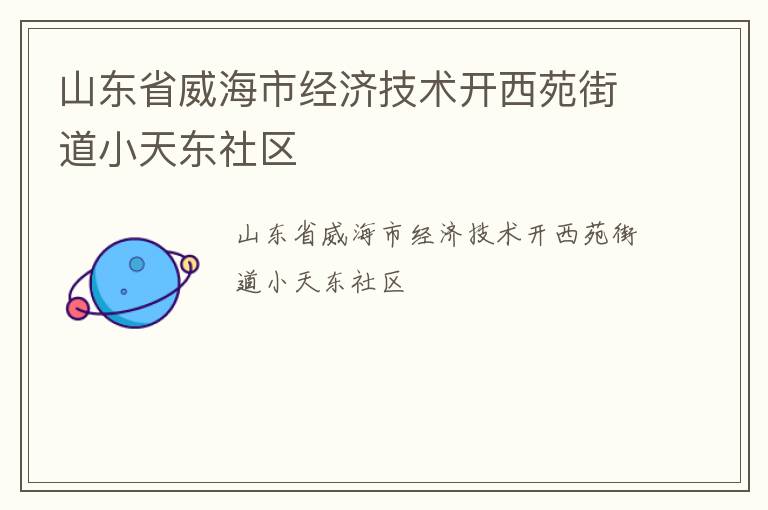 山東省威海市經濟技術開西苑街道小天東社區