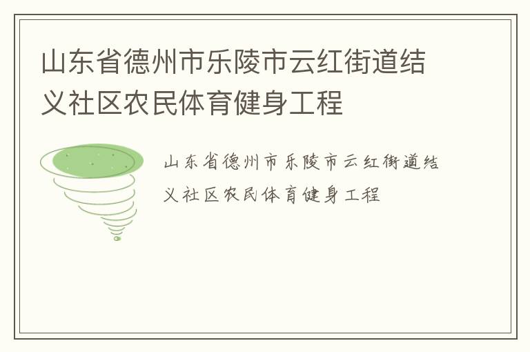 山東省德州市樂陵市云紅街道結義社區農民體育健身工程