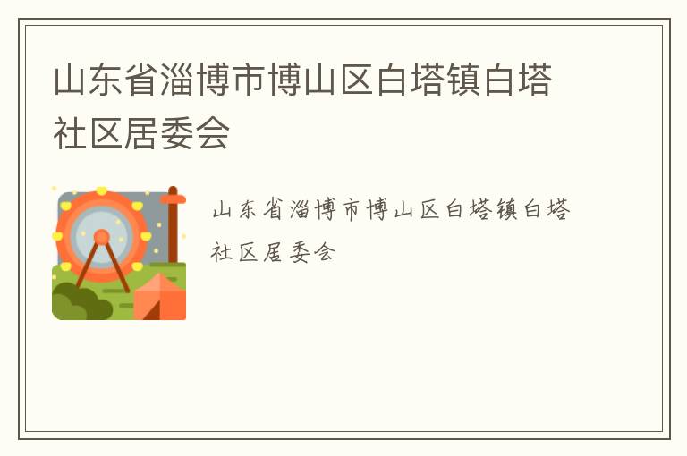 山東省淄博市博山區白塔鎮白塔社區居委會