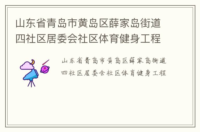 山東省青島市黃島區(qū)薛家島街道四社區(qū)居委會社區(qū)體育健身工程