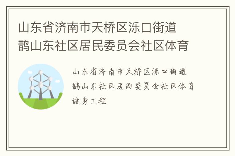 山東省濟南市天橋區濼口街道  鵲山東社區居民委員會社區體育健身工程