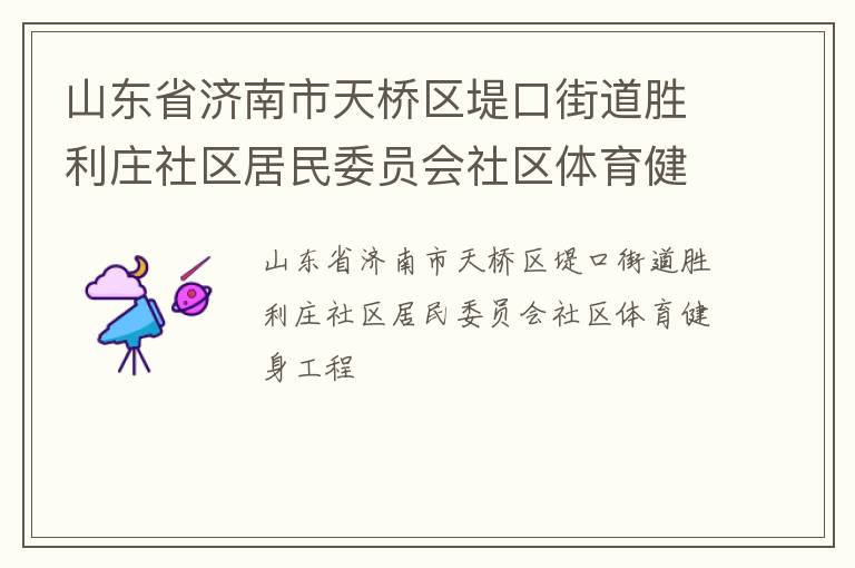 山東省濟南市天橋區堤口街道勝利莊社區居民委員會社區體育健身工程