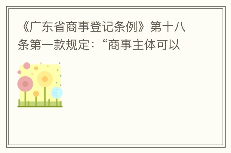 《廣東省商事登記條例》第十八條第一款規(guī)定：“商事主體可以在其住所、經(jīng)營場所以外增設(shè)經(jīng)營場所，增設(shè)經(jīng)營場所應(yīng)當(dāng)在其登記機(jī)關(guān)管轄范圍內(nèi)，并辦理登記手續(xù)”；第三款規(guī)定：“地級(jí)以上市人民政府可以對(duì)增設(shè)經(jīng)營場所