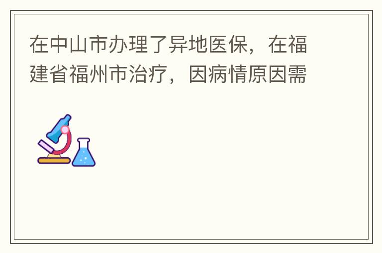 在中山市辦理了異地醫保，在福建省福州市治療，因病情原因需要到泉州市治療，醫保如何辦理