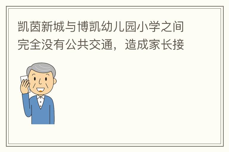凱茵新城與博凱幼兒園小學之間完全沒有公共交通，造成家長接送孩子上學非常麻煩，只能家長駕車接送，沒有其它辦法。一來與中央生育教育政策不符，二來加重凱茵內部的擁堵，希望政府想辦法解決。