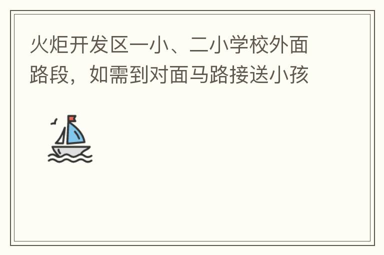 火炬開(kāi)發(fā)區(qū)一小、二小學(xué)校外面路段，如需到對(duì)面馬路接送小孩，要繞一大圈，非常不方便。況且那里有兩個(gè)小學(xué)，1個(gè)幼兒園，人員非常擁擠，交通設(shè)計(jì)不合理。建議在中山港大道張家邊公園天橋那里設(shè)個(gè)人行道到馬路對(duì)面，