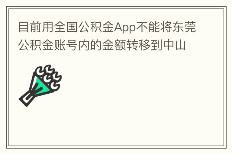 目前用全國公積金App不能將東莞公積金賬號(hào)內(nèi)的金額轉(zhuǎn)移到中山公積金賬號(hào)，系統(tǒng)顯示為接入點(diǎn)審核不通過。