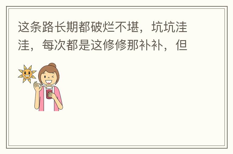 這條路長期都破爛不堪，坑坑洼洼，每次都是這修修那補補，但是根本不起什么作用，一場大雨又全部爛了，積水時還經常有小車陷進坑里被困。當初政府領導到此路考察過后說是要對路面全面整改，后來又說先修建好南頭隧道